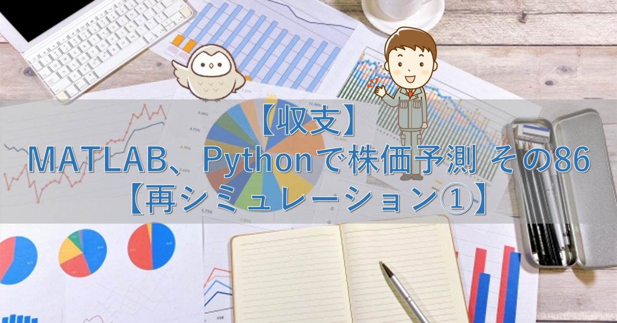 【収支】MATLAB、Pythonで株価予測 その86【再シミュレーション①】