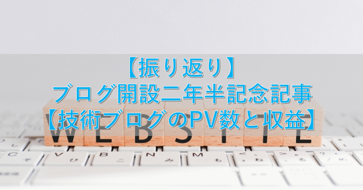 【振り返り】ブログ開設二年半記念記事【技術ブログのPV数と収益】