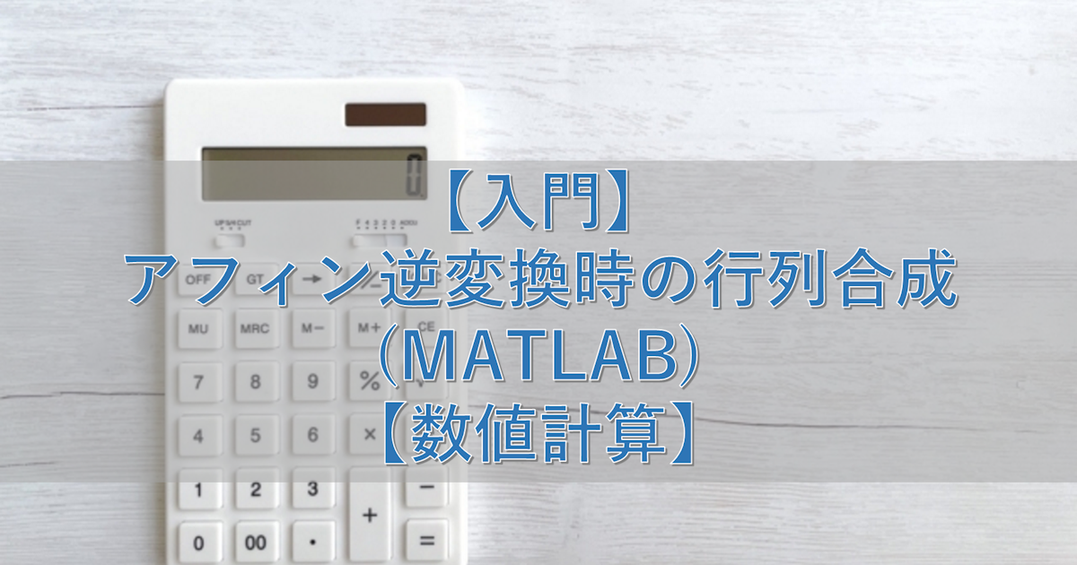 【入門】アフィン逆変換時の行列合成(MATLAB)【数値計算】