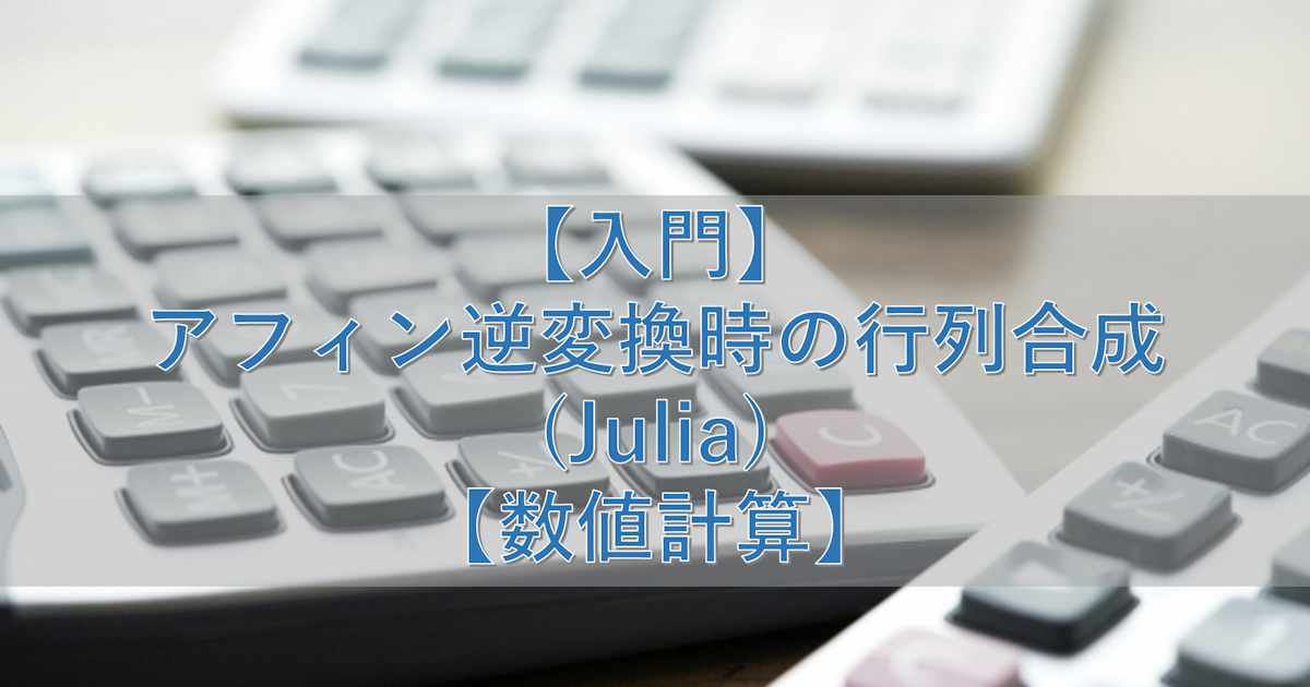 【入門】アフィン逆変換時の行列合成(Julia)【数値計算】