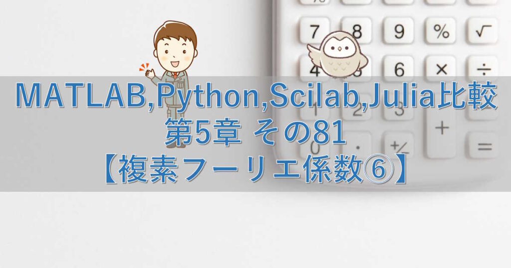 MATLAB,Python,Scilab,Julia比較 第5章 その81【複素フーリエ係数⑥】 | シミュレーションの世界に引きこもる部屋